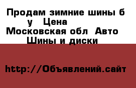 Продам зимние шины б/у › Цена ­ 6 000 - Московская обл. Авто » Шины и диски   
